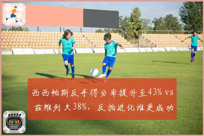 西西帕斯反手得分率提升至43% vs 兹维列夫38%，反拍进化谁更成功