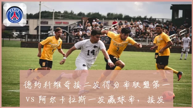 德约科维奇接二发得分率联盟第一 vs 阿尔卡拉斯一发赢球率，接发与发球战术对位